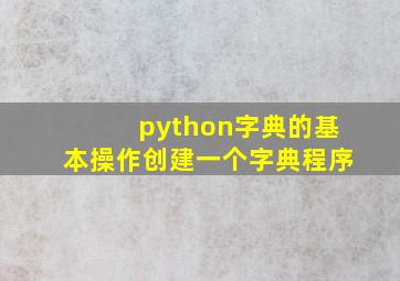 python字典的基本操作创建一个字典程序