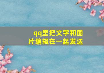 qq里把文字和图片编辑在一起发送