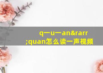 q一u一an→quan怎么读一声视频