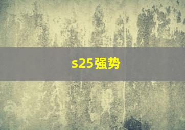 s25强势