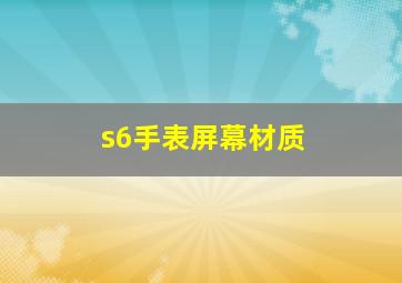 s6手表屏幕材质