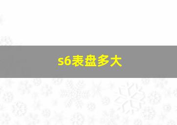 s6表盘多大