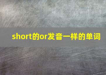 short的or发音一样的单词