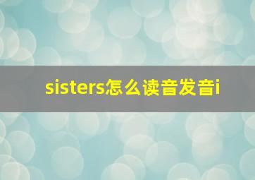 sisters怎么读音发音i