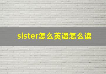 sister怎么英语怎么读