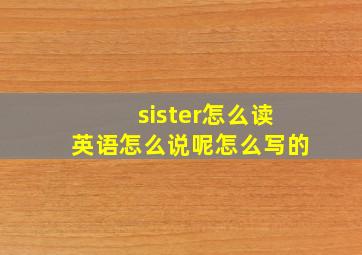 sister怎么读英语怎么说呢怎么写的