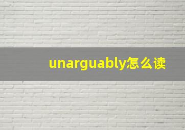 unarguably怎么读