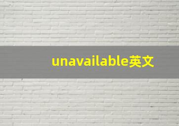 unavailable英文