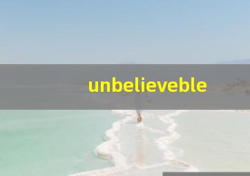 unbelieveble