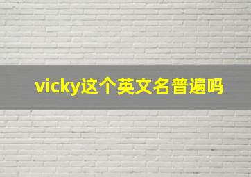 vicky这个英文名普遍吗