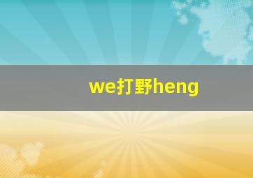 we打野heng