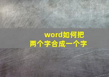 word如何把两个字合成一个字