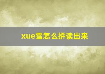 xue雪怎么拼读出来