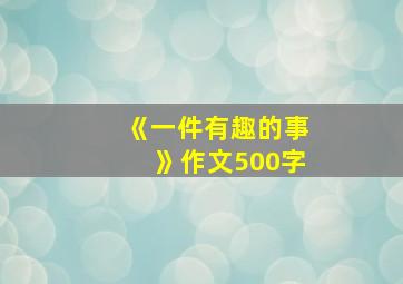 《一件有趣的事》作文500字