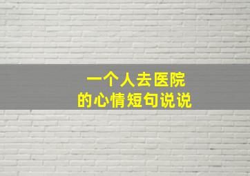 一个人去医院的心情短句说说