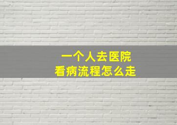 一个人去医院看病流程怎么走