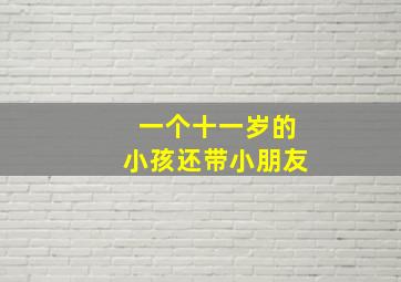 一个十一岁的小孩还带小朋友