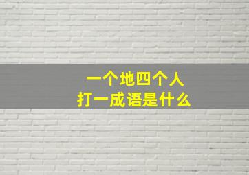 一个地四个人打一成语是什么