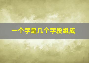 一个字是几个字段组成