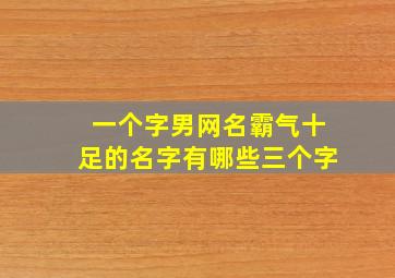 一个字男网名霸气十足的名字有哪些三个字