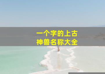 一个字的上古神兽名称大全