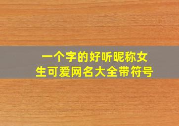 一个字的好听昵称女生可爱网名大全带符号