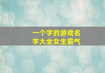 一个字的游戏名字大全女生霸气