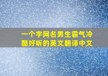 一个字网名男生霸气冷酷好听的英文翻译中文