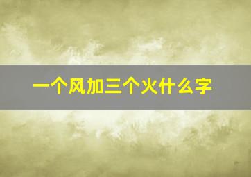 一个风加三个火什么字