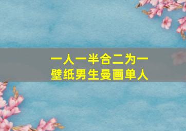 一人一半合二为一壁纸男生曼画单人