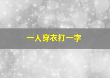 一人穿衣打一字