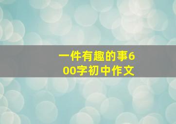 一件有趣的事600字初中作文