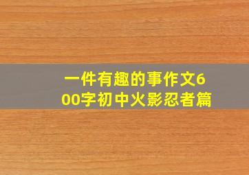 一件有趣的事作文600字初中火影忍者篇