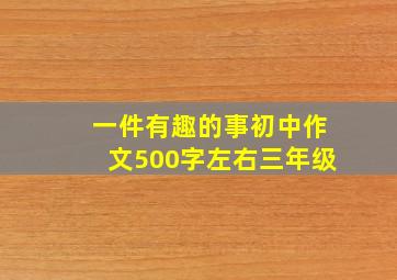 一件有趣的事初中作文500字左右三年级