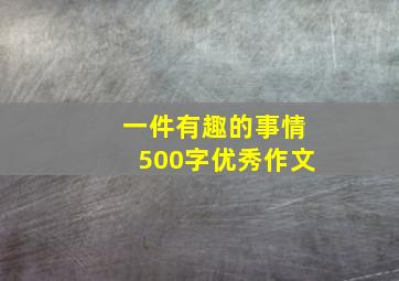 一件有趣的事情500字优秀作文