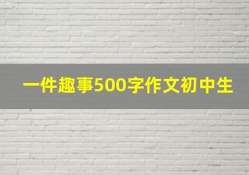 一件趣事500字作文初中生