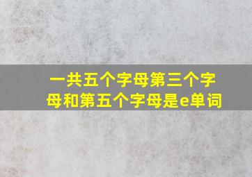 一共五个字母第三个字母和第五个字母是e单词