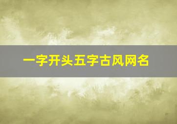 一字开头五字古风网名