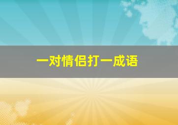 一对情侣打一成语