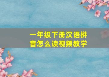 一年级下册汉语拼音怎么读视频教学