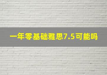 一年零基础雅思7.5可能吗