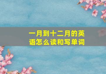 一月到十二月的英语怎么读和写单词