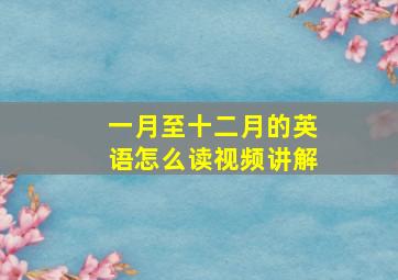 一月至十二月的英语怎么读视频讲解