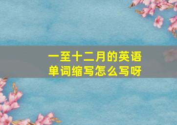 一至十二月的英语单词缩写怎么写呀