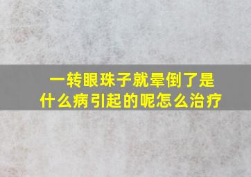 一转眼珠子就晕倒了是什么病引起的呢怎么治疗