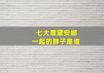 七大罪黛安娜一起的胖子是谁