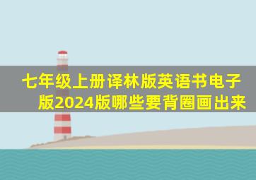 七年级上册译林版英语书电子版2024版哪些要背圈画出来