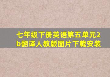 七年级下册英语第五单元2b翻译人教版图片下载安装