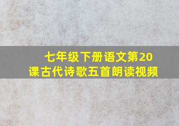 七年级下册语文第20课古代诗歌五首朗读视频