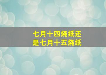 七月十四烧纸还是七月十五烧纸